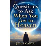Questions to Ask When You Get to Heaven