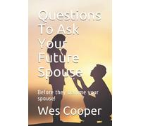 Questions To Ask Your Future Spouse: (Before they become your spouse!)