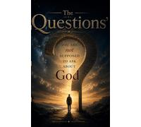 “QUESTIONS YOU’RE NOT SUPPOSED TO ASK ABOUT GOD”: 1