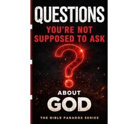 “QUESTIONS YOU’RE NOT SUPPOSED TO ASK ABOUT GOD”