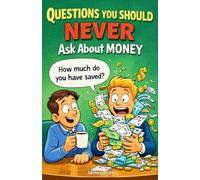 Questions You Should Never Ask About Money: A Humorous Guide to the Awkward Questions Everyone Thinks but Should Never Say