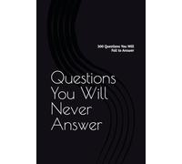 Questions You Will Never Answer: 300 Questions You Will Fail to Answer