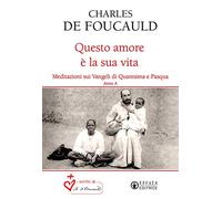Questo amore è la sua vita. Meditazioni sui Vangeli di Quaresima e Pasqua. Anno A