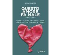 Questo amore fa male. Come salvarsi dalle relazioni distruttive e tornare a vivere