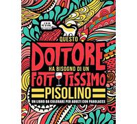 Questo dottore ha bisogno di un fottutissimo pisolino: Un libro da colorare per adulti con parolacce