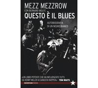 Questo è il blues. Autobiografia di un negro bianco - Mezzrow Mezz, Wolfe ...