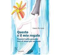 Questo è il mio regalo. Pensieri sulla gratuità. Uno al mese per un anno