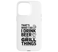Questo è quello che faccio Bevo Birra E Grill Cose Custodia per iPhone 15 Pro Max