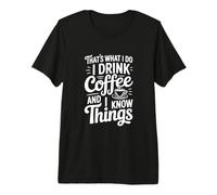 Questo è Quello Che Faccio, Bevo caffè e so Cose Maglietta Premium