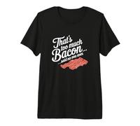 Questo è Troppo, Dice Bacon, Nessuno ha mai scherzato sul Cibo. Maglietta Premium