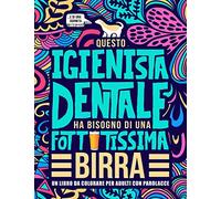 Questo igienista dentale ha bisogno di una fottutissima birra: Un libro da colorare per adulti con parolacce