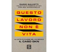 Questo lavoro non è vita. La lotta di classe nel XXI secolo. Il caso GKN -...