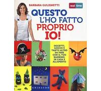 Questo l'ho fatto proprio io! Oggetti, giochi e tanto altro da fare con il tuo bambino, in casa e all'aperto