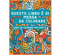 Questo libro è di merda… da colorare: Humor e creatività: colora parolacce per alleviare stress e monotonia, perfetto per ridere e rilassarsi.