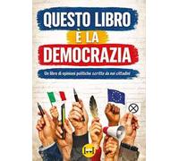 Questo libro è la democrazia. Un libro di opinioni politiche scritte da noi cittadini