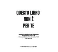 Questo Libro Non È Per Te: Come Liberarsi Dall’Insicurezza e Dall’Insoddisfazion