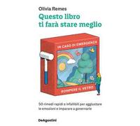 Questo libro ti farà stare meglio. 50 rimedi rapidi e infallibili per aggiustare le emozioni e imparare a governarle