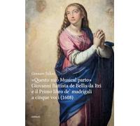 Questo mio Musical parto: Giovanni Battista de Bellis da Itri e il Primo libro de’ madrigali a cinque voci (1608)