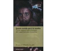 Questo mondo non è in vendita. Come opporsi alle strategie del supermercato mondiale