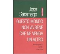 Questo mondo non va bene che ne venga un altro. Autobiografia, scritti, interviste