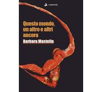 Questo mondo, un altro e altri ancora - Mastella Barbara