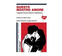Questo mostro amore. I rapporti d'amore violenti in adolescenza