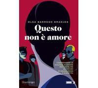 Questo non è amore. Comprendere la violenza di genere per costruire un futuro di uguaglianza e rispetto