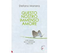Questo nostro immenso amore. Il mio viaggio nella compassione e n