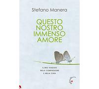 Questo nostro immenso amore. Il mio viaggio nella compassione e nella cura...
