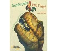 Questo pollo è un T-rex! Il grande libro dell'evoluzione animale