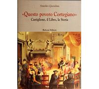 «Questo povero cortegiano». Castiglione, il libro, la storia