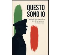 Questo sono io: Viaggio di un carabiniere tra dovere, onore e vita vissuta
