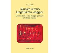 «Questo strano lunghissimo viaggio». Cristina Campo tra dialogo epistolare e bellezza liturgica. Ediz. critica
