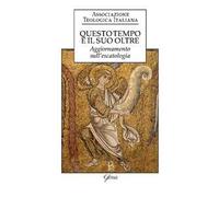 Questo tempo e il suo oltre. Aggiornamento sull’escatologia