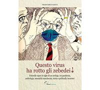 Questo virus ha rotto gli zebedei !: Noterelle sopra le righe di un urologo, tra pandemia, andrologia, sessualità mascherata, storia e politically incorrect