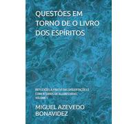 QUESTÕES EM TORNO DE O LIVRO DOS ESPÍRITOS: REFLEXÕES A PARTIR DAS DISSERTAÇÕES E COMENTÁRIOS DE ALLAN KARDEC VOLUME I