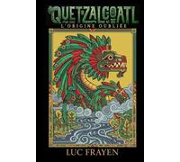 Quetzalcoatl, l'origine oubliée: La légende du dieu-serpent