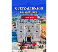 QUETZALTENAGO REISEFÜHRER 2025 2026: Entdecken Sie Xela, Guatemala: Die besten Dinge, lokale Kultur, Essen, Tagesausflüge.