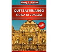 Quetzaltenango Guida di viaggio 2026 (Edizione a colori): Tutto ciò che vale la pena vedere, mangiare e fare a
