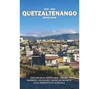 QUETZALTENANGO TRAVEL GUIDE 2025 - 2026: Discover Xela's Hidden Gems - Spanish Immersion, Volcanoes, Fuentes Georginas & Local Experiences in Guatemala