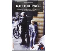 Qui Belfast. Storia contemporanea della guerra in Irlanda del Nord