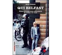 Qui Belfast. Storia contemporanea della guerra in Irlanda del Nord