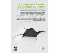 Qui dentro, là fuori. Là dentro, qui fuori. Testimonianze, racconti autobiografici, riflessioni e prospettive dal luogo-non luogo carcere