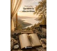 Qui dove la vita continua