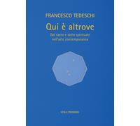 Qui è altrove. Del sacro e dello spirituale nell'arte contemporanea. Ediz....