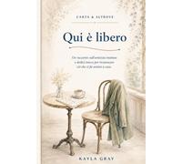 Qui è libero: Un racconto sull'amicizia inattesa e dodici tracce per riconoscere ciò che ci fa sentire a casa