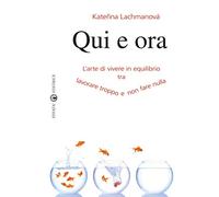 Qui e ora. L'arte di vivere in equilibrio tra lavorare troppo e non fare nulla