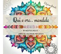Qui e ora.. mandala: Mindfulness, libro da colorare per adulti. Edizione floreale