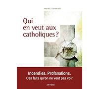Qui en veut aux catholiques ?: Incendies, profanations, ces faits qu'on ne veut pas voir