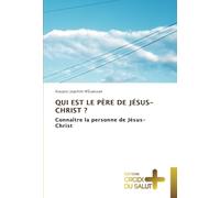 QUI EST LE PÈRE DE JÉSUS-CHRIST ?: Connaître la personne de Jésus-Christ